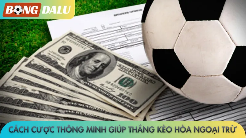 Cách cược thông minh giúp thắng kèo hòa ngoại trừ
