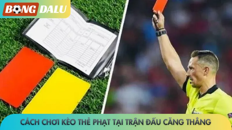 Cách chơi kèo thẻ phạt tại trận đấu căng thẳng